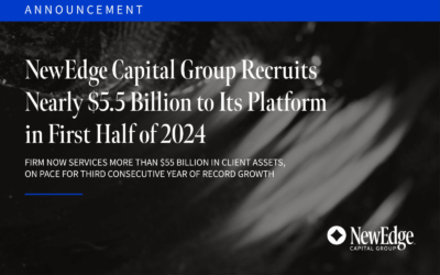 NewEdge Capital Group Recruits Nearly $5.5 Billion to Its Platform in First Half of 2024