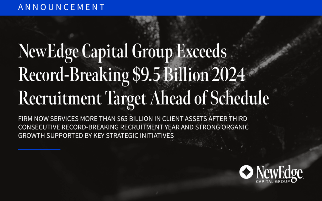 NewEdge Capital Group Exceeds Record-Breaking $9.5 Billion 2024 Recruitment Target Ahead of Schedule